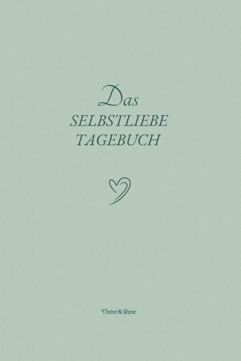 Das Selbstliebe Tagebuch - Steigere dein Selbstwertgefühl mit täglichen Inspirationen
